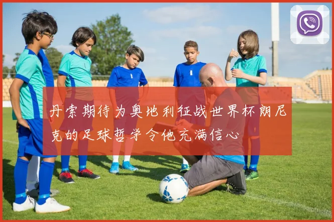 丹索期待为奥地利征战世界杯朗尼克的足球哲学令他充满信心